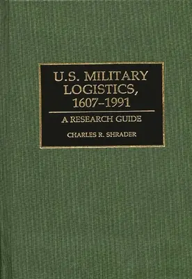 Logistique militaire américaine, 1607-1991 : Guide de recherche - U.S. Military Logistics, 1607-1991: A Research Guide