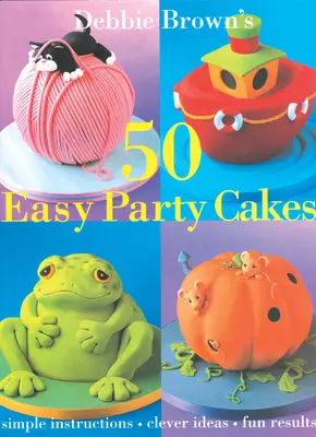 50 gâteaux de fête faciles - 50 Easy Party Cakes