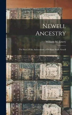 Newell Ancestry : l'histoire des antécédents de William Stark Newell (Emery William M. (William Morrell) B.) - Newell Ancestry: the Story of the Antecedents of William Stark Newell (Emery William M. (William Morrell) B.)
