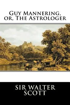 Guy Mannering, ou l'Astrologue : Complet - Guy Mannering, or, The Astrologer: Complete