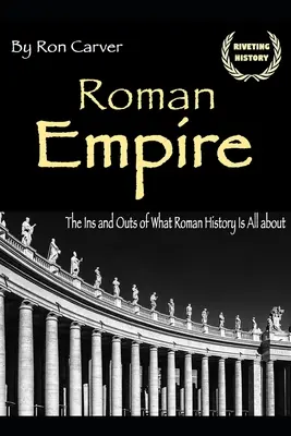 L'Empire romain : Les tenants et les aboutissants de l'histoire romaine - Roman Empire: The Ins and Outs of What Roman History Is All about