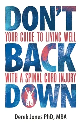 Don't Back Down : Your Guide to Living Well with a Spinal Cord Injury (Ne reculez pas : votre guide pour bien vivre avec une lésion de la moelle épinière) - Don't Back Down: Your Guide to Living Well with a Spinal Cord Injury