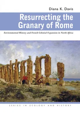 Ressusciter le grenier de Rome : L'histoire environnementale et l'expansion coloniale française en Afrique du Nord - Resurrecting the Granary of Rome: Environmental History and French Colonial Expansion in North Africa