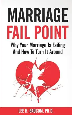 Le point d'échec du mariage : Les raisons de l'échec de votre mariage et les moyens d'y remédier - Marriage Fail Point: Why Your Marriage Is Failing and How to Turn It Around
