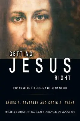 La vérité sur Jésus : comment les musulmans se trompent sur Jésus et l'islam - Getting Jesus Right: How Muslims get Jesus and Islam Wrong