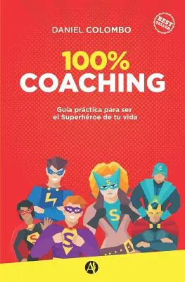 100% coaching : Gua prctica para ser el Superhroe de tu vida - 100% coaching: Gua prctica para ser el Superhroe de tu vida