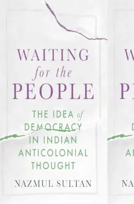 En attendant le peuple : L'idée de démocratie dans la pensée anticoloniale indienne - Waiting for the People: The Idea of Democracy in Indian Anticolonial Thought