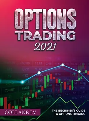 Options Trading 2021 : Le guide du débutant pour la négociation d'options - Options Trading 2021: The Beginner's Guide to Options Trading