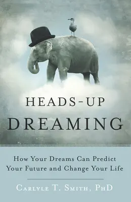 Heads-Up Dreaming : Comment vos rêves peuvent prédire votre avenir et changer votre vie - Heads-Up Dreaming: How Your Dreams Can Predict Your Future and Change Your Life