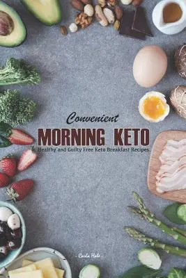 Convenient Morning Keto : Recettes de petits déjeuners Keto sains et sans culpabilité - Convenient Morning Keto: Healthy and Guilty Free Keto Breakfast Recipes