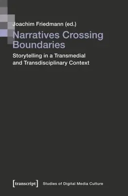 Des récits qui franchissent les frontières : La narration dans un contexte transmédial et transdisciplinaire - Narratives Crossing Boundaries: Storytelling in a Transmedial and Transdisciplinary Context
