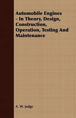 Moteurs automobiles - Théorie, conception, construction, fonctionnement, essais et entretien - Automobile Engines - In Theory, Design, Construction, Operation, Testing And Maintenance