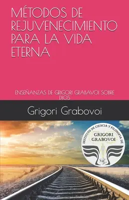 Les enseignements de Grigori Grabovoï sur Dieu : Méthodes de rajeunissement pour la vie éternelle - Las Enseanzas de Grigori Grabovoi Sobre Dios: Mtodos de Rejuvenecimiento Para La Vida Eterna