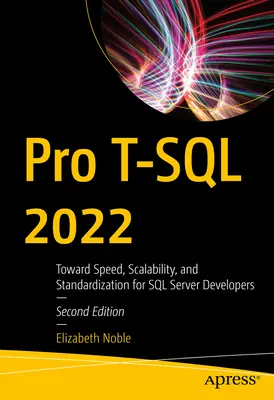 Pro T-SQL 2022 : vers la vitesse, l'évolutivité et la standardisation pour les développeurs SQL Server - Pro T-SQL 2022: Toward Speed, Scalability, and Standardization for SQL Server Developers