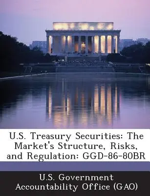 Titres du Trésor américain : Structure du marché, risques et réglementation : Ggd-86-80br - U.S. Treasury Securities: The Market's Structure, Risks, and Regulation: Ggd-86-80br