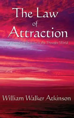 La loi de l'attraction : Ou la vibration de la pensée dans le monde de la pensée - The Law of Attraction: Or Thought Vibration in the Thought World