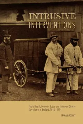 Interventions intrusives : Santé publique, espace domestique et surveillance des maladies infectieuses en Angleterre, 1840-1914 - Intrusive Interventions: Public Health, Domestic Space, and Infectious Disease Surveillance in England, 1840-1914