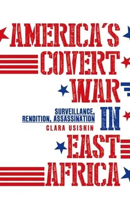 La guerre secrète de l'Amérique en Afrique de l'Est : Surveillance, restitution, assassinat - America's Covert War in East Africa: Surveillance, Rendition, Assassination