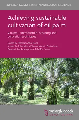 Achieving Sustainable Cultivation of Oil Palm Volume 1 : Introduction, Breeding and Cultivation Techniques (en anglais) - Achieving Sustainable Cultivation of Oil Palm Volume 1: Introduction, Breeding and Cultivation Techniques