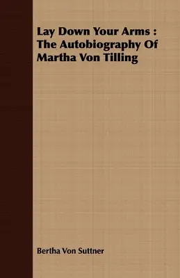 Posez vos armes : l'autobiographie de Martha Von Tilling - Lay Down Your Arms: The Autobiography of Martha Von Tilling