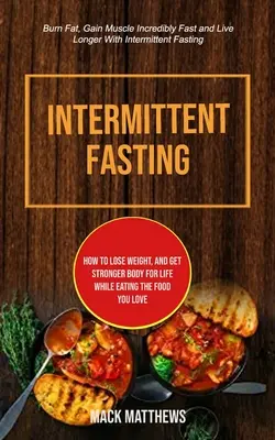 Le jeûne intermittent : Le régime alimentaire méditerranéen : Guide complet de préparation des repas pour un mode de vie sain et la perte de poids (4 semaines de recettes et de plan de repas). - Intermittent Fasting: How To Lose Weight, And Get Stronger Body For Life While Eating The Food You Love (Burn Fat, Gain Muscle Incredibly Fa