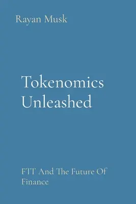 Les tokenomics se déchaînent : La TTF et l'avenir de la finance - Tokenomics Unleashed: FTT And The Future Of Finance