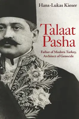 Talaat Pacha : père de la Turquie moderne, architecte du génocide - Talaat Pasha: Father of Modern Turkey, Architect of Genocide