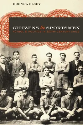 Citoyens et sportifs : Ftbol et politique dans le Chili du XXe siècle - Citizens and Sportsmen: Ftbol and Politics in Twentieth-Century Chile