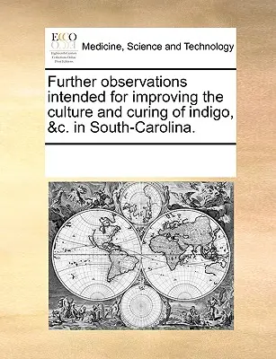 Autres observations destinées à améliorer la culture et le traitement de l'indigo, etc. en Caroline du Sud. - Further Observations Intended for Improving the Culture and Curing of Indigo, &C. in South-Carolina.