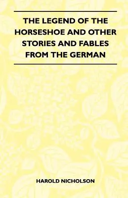 La légende du fer à cheval et autres histoires et fables allemandes - The Legend Of The Horseshoe And Other Stories And Fables From The German