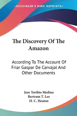 La découverte de l'Amazonie : La découverte de l'Amazonie : d'après le récit du frère Gaspar de Carvajal et d'autres documents - The Discovery Of The Amazon: According To The Account Of Friar Gaspar De Carvajal And Other Documents