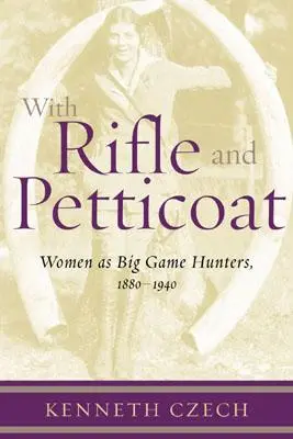 Avec fusil et jupon : Les femmes chasseuses de gros gibier, 1880-1940 - With Rifle & Petticoat: Women as Big Game Hunters, 1880-1940