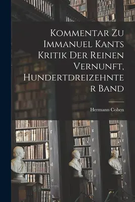 Kommentar zu Immanuel Kants Kritik der reinen Vernunft, Hundertdreizehnter Band (en anglais) - Kommentar zu Immanuel Kants Kritik der reinen Vernunft, Hundertdreizehnter Band