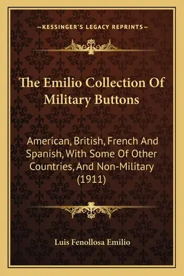 La collection Emilio de boutons militaires : américains, britanniques, français et espagnols, ainsi que d'autres pays, et non militaires. - The Emilio Collection Of Military Buttons: American, British, French And Spanish, With Some Of Other Countries, And Non-Military