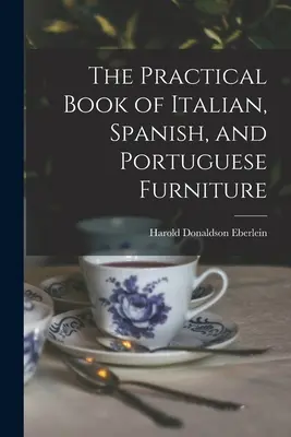 Le livre pratique du mobilier italien, espagnol et portugais - The Practical Book of Italian, Spanish, and Portuguese Furniture