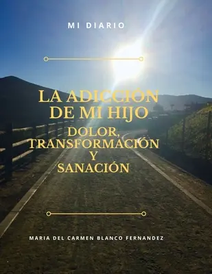 La Adiccin de Mi Hijo, Dolor, Transformacin Y Sanacin (L'annonce de mon fils, douleur, transformation et guérison) - La Adiccin de Mi Hijo, Dolor, Transformacin Y Sanacin