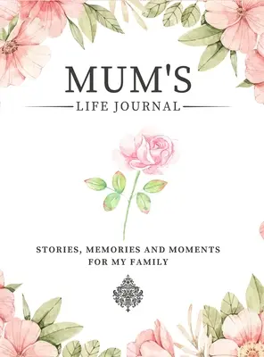 Journal de vie de maman : Histoires, souvenirs et moments pour ma famille Un journal guidé pour partager la vie de maman - Mum's Life Journal: Stories, Memories and Moments for My Family A Guided Memory Journal to Share Mum's Life