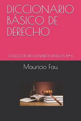 Dictionnaire juridique de base : Collection Dictionnaires de base N 6 - Diccionario Bsico de Derecho: Coleccin Diccionarios Bsicos N 6