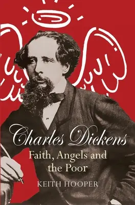 Charles Dickens : La foi, les anges et les pauvres - Charles Dickens: Faith, Angels and the Poor