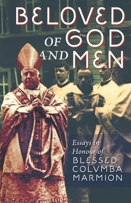 Bien-aimés de Dieu et des hommes : Essais en l'honneur du bienheureux Columba Marmion - Beloved of God and Men: Essays in Honour of Blessed Columba Marmion