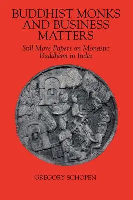 Les moines bouddhistes et les affaires : Encore d'autres documents sur le bouddhisme monastique en Inde - Buddhist Monks and Business Matters: Still More Papers on Monastic Buddhism in India