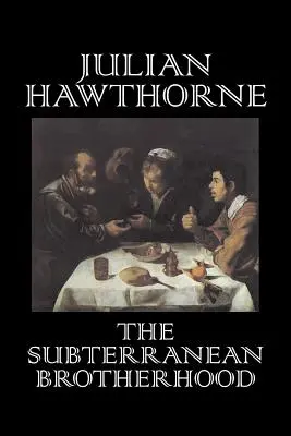 The Subterranean Brotherhood par Julian Hawthorne, Fiction, Classique, Horreur, Action et Aventure - The Subterranean Brotherhood by Julian Hawthorne, Fiction, Classics, Horror, Action & Adventure