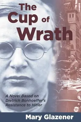 La coupe de la colère : Un roman basé sur la résistance de Dietrich Bonhoeffer à Hitler - The Cup of Wrath: A Novel Based on Dietrich Bonhoeffer's Resistance to Hitler