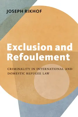 Exclusion et refoulement : La criminalité dans le droit international et national des réfugiés - Exclusion and Refoulement: Criminality in International and Domestic Refugee Law