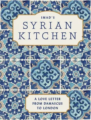 La cuisine syrienne d'Imad : Une lettre d'amour à Damas - Imad's Syrian Kitchen: A Love Letter to Damascus