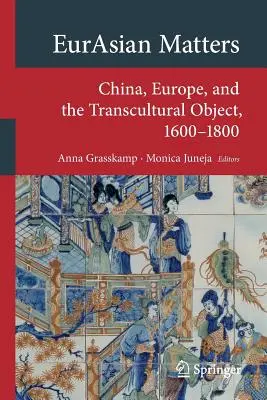 Eurasian Matters : La Chine, l'Europe et l'objet transculturel, 1600-1800 - Eurasian Matters: China, Europe, and the Transcultural Object, 1600-1800