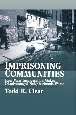 L'emprisonnement des communautés : Comment l'incarcération de masse aggrave la situation des quartiers défavorisés - Imprisoning Communities: How Mass Incarceration Makes Disadvantaged Neighborhoods Worse