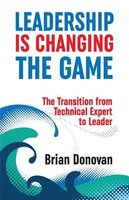 Le leadership change la donne : Le passage de l'expert technique au leader - Leadership Is Changing the Game: The Transition from Technical Expert to Leader