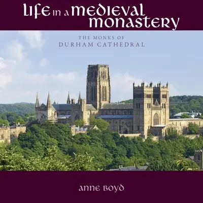 La vie dans un monastère médiéval : Les moines de la cathédrale de Durham - Life in a Medieval Monastery: The Monks of Durham Cathedral