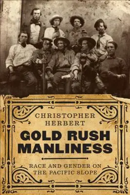 Gold Rush Manliness : Race et genre sur le versant pacifique - Gold Rush Manliness: Race and Gender on the Pacific Slope